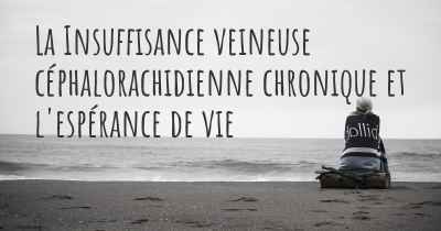 La Insuffisance veineuse céphalorachidienne chronique et l'espérance de vie