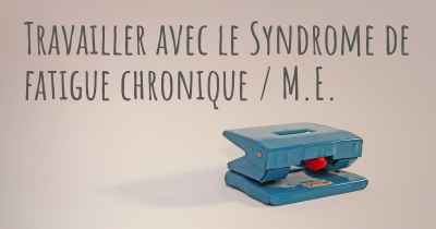 Travailler avec le Syndrome de fatigue chronique / M.E.