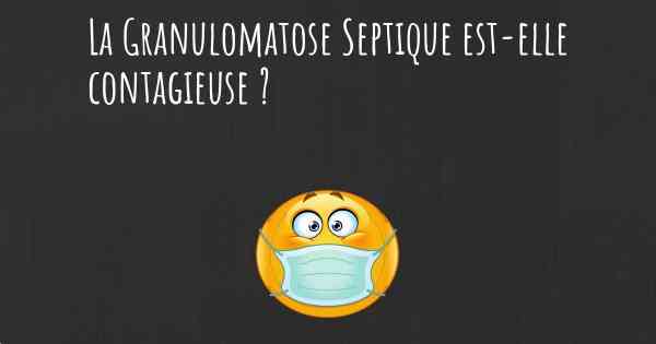 La Granulomatose Septique est-elle contagieuse ?