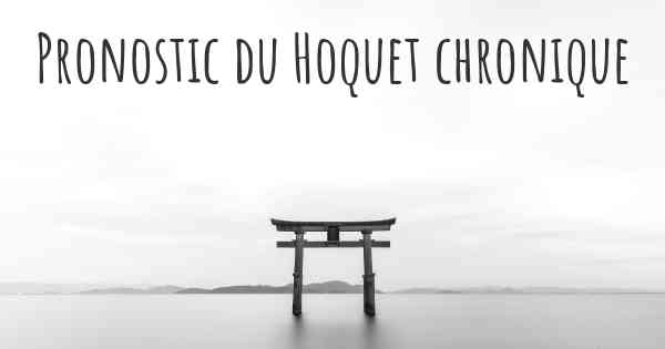 Pronostic du Hoquet chronique