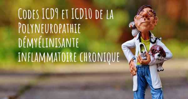 Codes ICD9 et ICD10 de la Polyneuropathie démyélinisante inflammatoire chronique