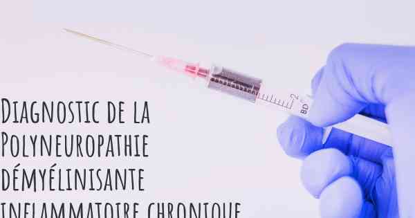 Diagnostic de la Polyneuropathie démyélinisante inflammatoire chronique