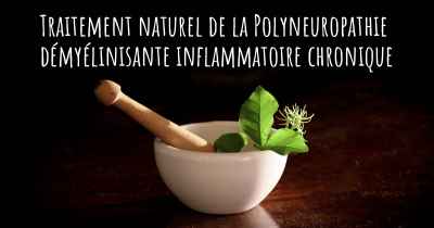 Traitement naturel de la Polyneuropathie démyélinisante inflammatoire chronique