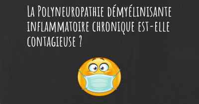 La Polyneuropathie démyélinisante inflammatoire chronique est-elle contagieuse ?
