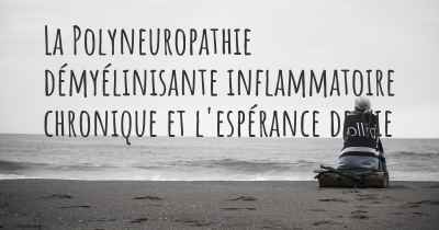 La Polyneuropathie démyélinisante inflammatoire chronique et l'espérance de vie