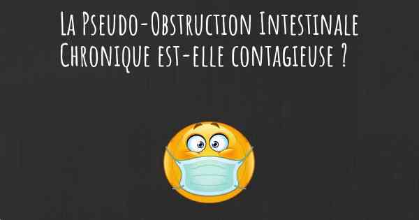 La Pseudo-Obstruction Intestinale Chronique est-elle contagieuse ?