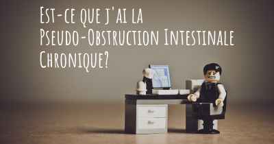 Est-ce que j'ai la Pseudo-Obstruction Intestinale Chronique?