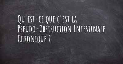 Qu'est-ce que c'est la Pseudo-Obstruction Intestinale Chronique ?