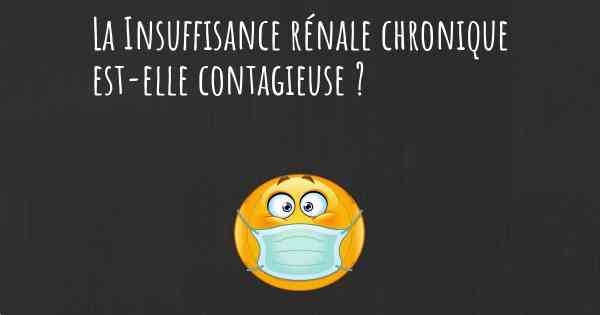 La Insuffisance rénale chronique est-elle contagieuse ?