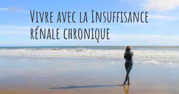 Vivre avec la Insuffisance rénale chronique