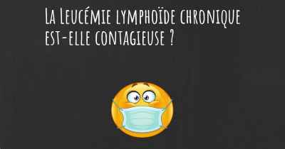 La Leucémie lymphoïde chronique est-elle contagieuse ?