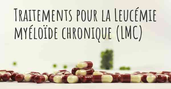 Traitements pour la Leucémie myéloïde chronique (LMC)