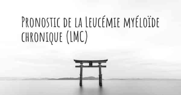 Pronostic de la Leucémie myéloïde chronique (LMC)