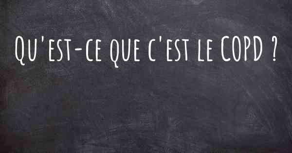 Qu'est-ce que c'est le COPD ?