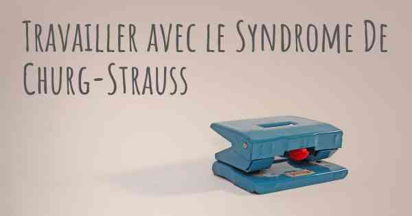 Travailler avec le Syndrome De Churg-Strauss