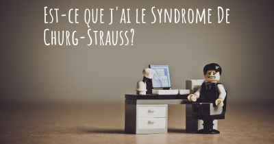 Est-ce que j'ai le Syndrome De Churg-Strauss?