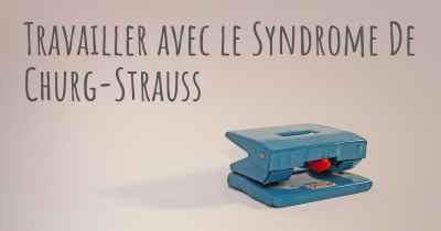 Travailler avec le Syndrome De Churg-Strauss