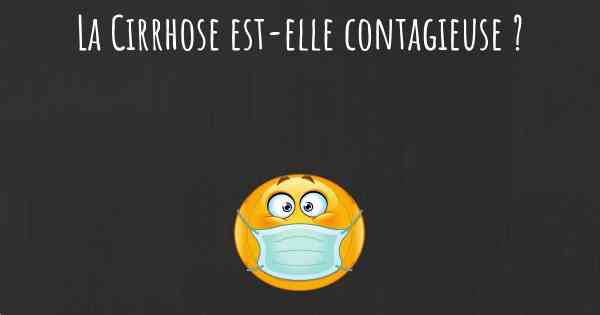 La Cirrhose est-elle contagieuse ?