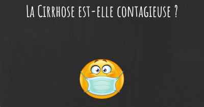 La Cirrhose est-elle contagieuse ?