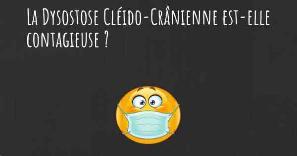 La Dysostose Cléido-Crânienne est-elle contagieuse ?