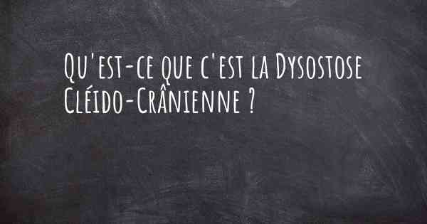 Qu'est-ce que c'est la Dysostose Cléido-Crânienne ?