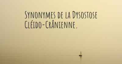 Synonymes de la Dysostose Cléido-Crânienne. 