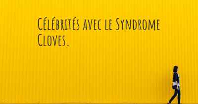 Célébrités avec le Syndrome Cloves. 