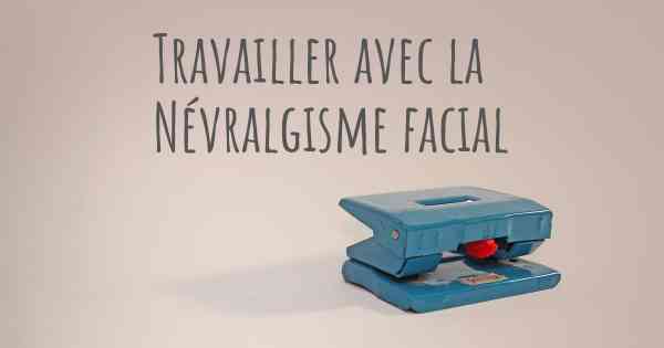 Travailler avec la Névralgisme facial