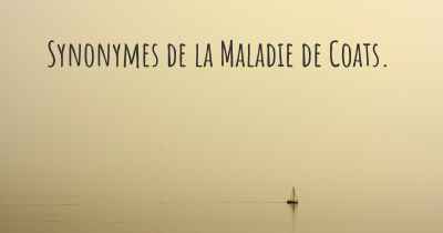 Synonymes de la Maladie de Coats. 