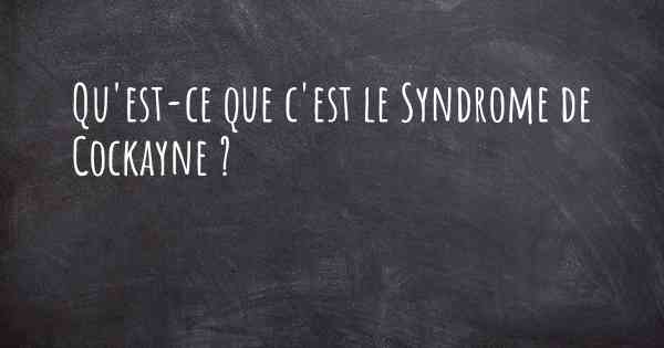 Qu'est-ce que c'est le Syndrome de Cockayne ?