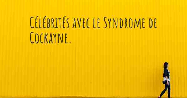 Célébrités avec le Syndrome de Cockayne. 