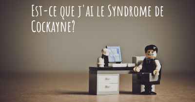 Est-ce que j'ai le Syndrome de Cockayne?