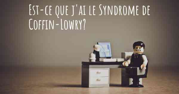 Est-ce que j'ai le Syndrome de Coffin-Lowry?