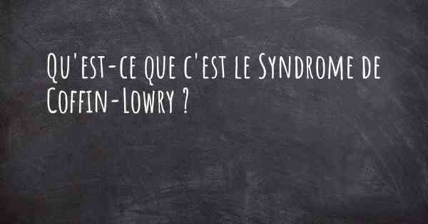 Qu'est-ce que c'est le Syndrome de Coffin-Lowry ?