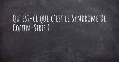 Qu'est-ce que c'est le Syndrome De Coffin-Siris ?