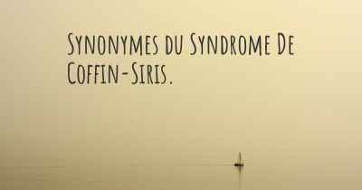 Synonymes du Syndrome De Coffin-Siris. 