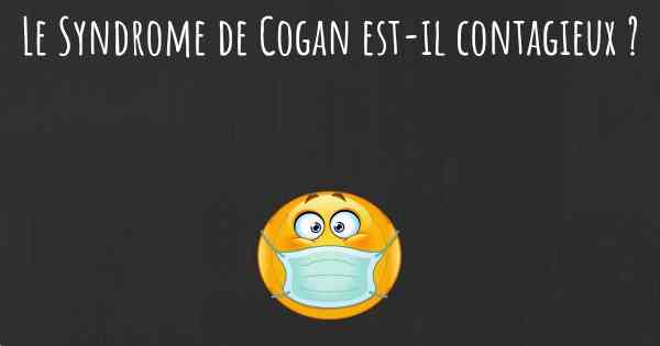 Le Syndrome de Cogan est-il contagieux ?