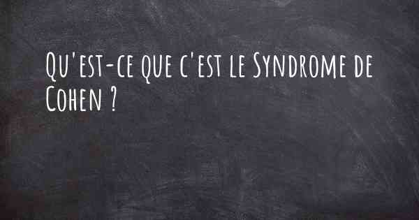 Qu'est-ce que c'est le Syndrome de Cohen ?