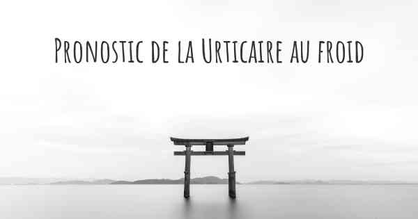 Pronostic de la Urticaire au froid