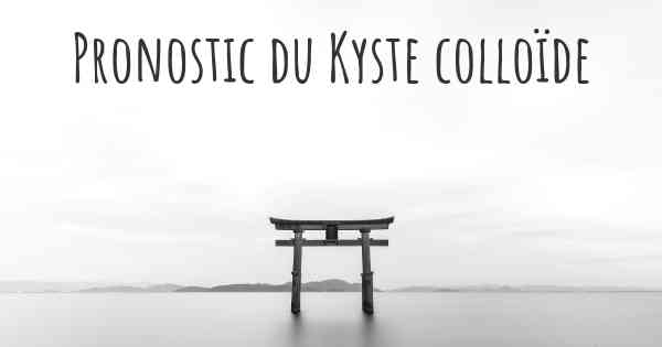 Pronostic du Kyste colloïde