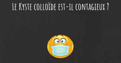 Le Kyste colloïde est-il contagieux ?