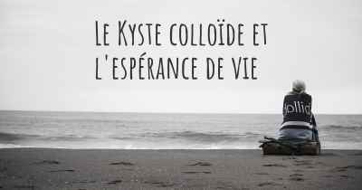 Le Kyste colloïde et l'espérance de vie