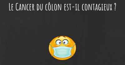 Le Cancer du côlon est-il contagieux ?