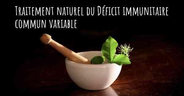 Traitement naturel du Déficit immunitaire commun variable