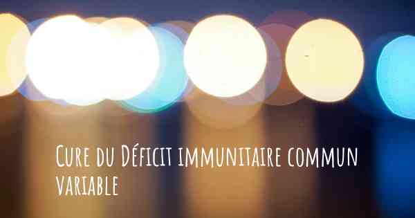 Cure du Déficit immunitaire commun variable