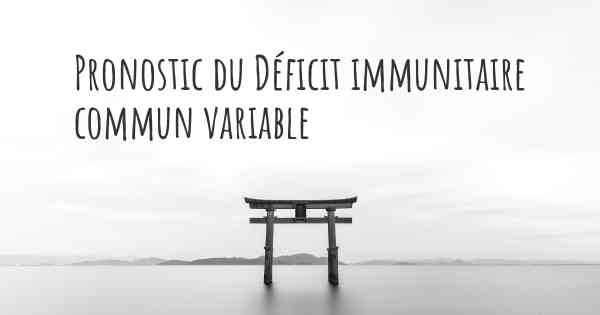 Pronostic du Déficit immunitaire commun variable