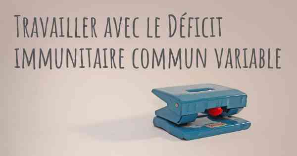 Travailler avec le Déficit immunitaire commun variable