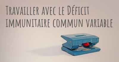 Travailler avec le Déficit immunitaire commun variable