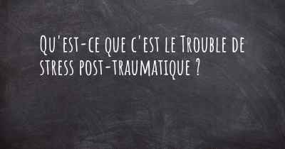 Qu'est-ce que c'est le Trouble de stress post-traumatique ?