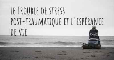 Le Trouble de stress post-traumatique et l'espérance de vie